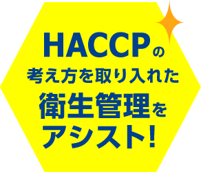 HACCPの考え方を取り入れた衛生管理をアシスト！